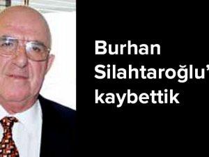Turizmin duayeni Burhan Silahtaroğlu'nu kaybettik