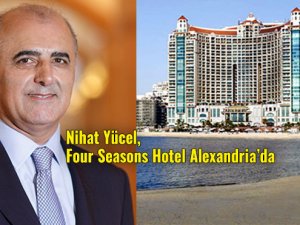 Four Seasons Istanbul Müdürü Nihat Yücel, Alexandria’ya atandı