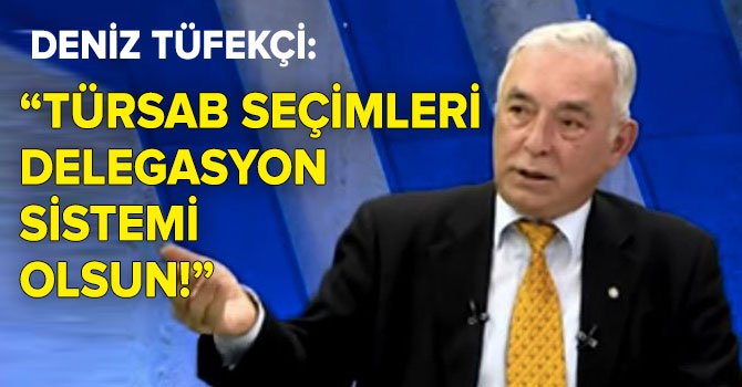 Deniz Tüfekçi: TÜRSAB seçimleri delegelerle yapılsın!