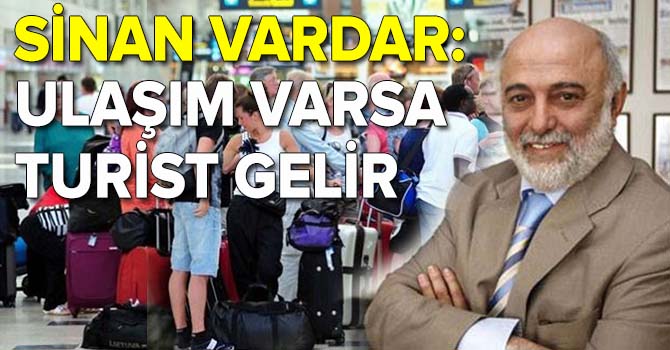 Sinan Vardar: Ulaşım tamamsa turist gelir!