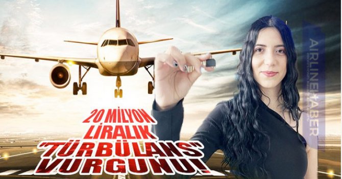 20 milyon liralık ”türbülans” vurgunu!