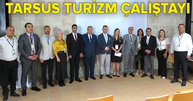 Tarsus Turizm Çalıştayı'nda yol haritası belirlendi