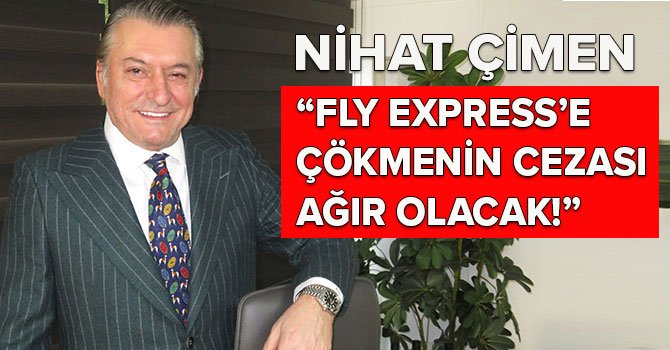 Gezinomi - Fly Express davasında ‘rapor’ Nihat Çimen’i haklı buldu
