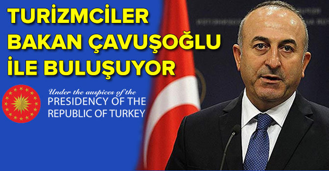 Turizmciler Çavuşoğlu ile teşvikleri konuşacak