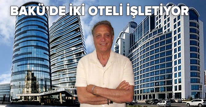 Bakü’de iki oteli işleten Halil Duru, yeni vizyon hedefledi