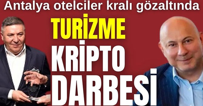 Antalya otelciler kralı gözaltında! Turizme kripto darbesi