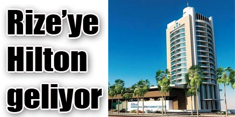 Hilton, Rize'de yatırım yapacak