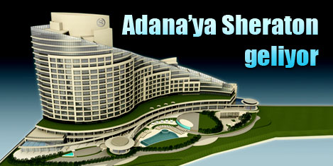 Sheraton Adana 2013'te açılacak
