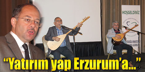 Aşıklar Erzuruma yatırıma çağırdı