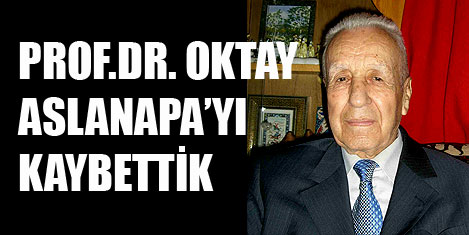 Prof. Dr. Oktay Aslanapayı kaybettik