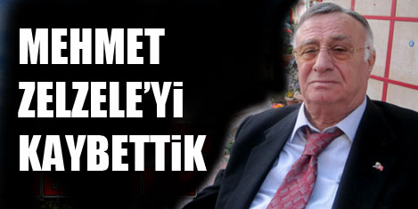 Mehmet Zelzeleyi kaybettik