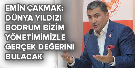 Emin Çakmak: Bodrum tanıtılacak